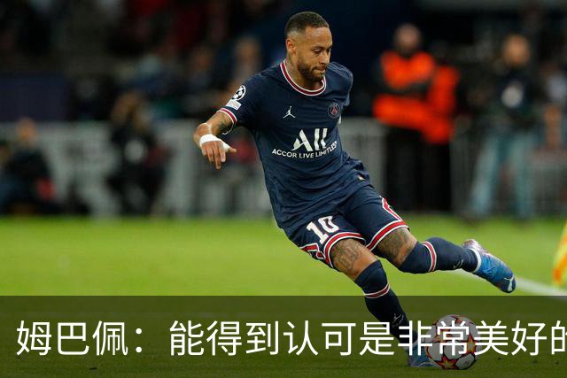 姆巴佩：能得到认可是非常美好的事，获奖是对我一整年付出的回报